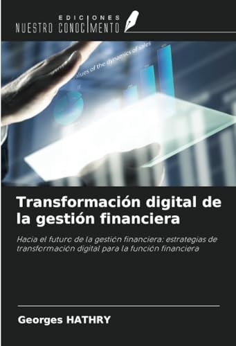 Transformación digital de la gestión financiera: Hacia el futuro de la gestión financiera: estrategias de transformación digital para la función financiera von Ediciones Nuestro Conocimiento