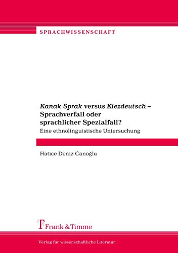Kanak Sprak versus Kiezdeutsch - Sprachverfall oder sprachlicher Spezialfall?: Eine Ethnolinguistische Untersuchung (Sprachwissenschaft)