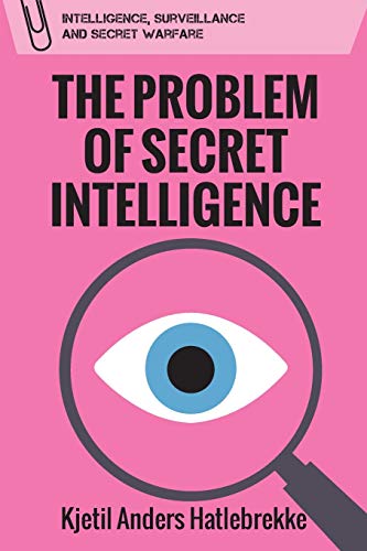 The Problem of Secret Intelligence (Intelligence, Surveillance and Secret Warfare) von Edinburgh University Press