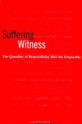 Suffering Witness: The Quandary of Responsibility after the Irreparable: The Quandry of Responsibility After the Irreparable (SUNY series in Aesthetics and the Philosophy of Art)