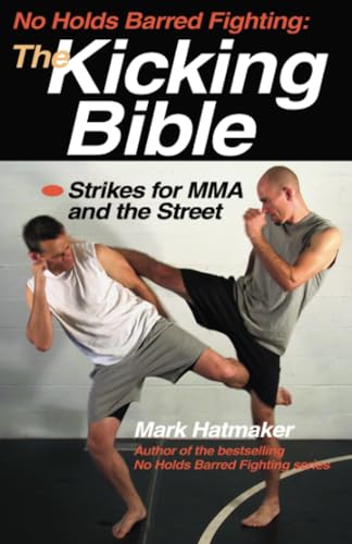 No Holds Barred Fighting: The Kicking Bible: Strikes for MMA and the Street