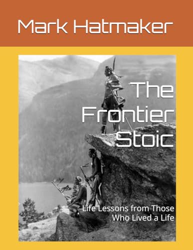 The Frontier Stoic: Life Lessons from Those Who Lived a Life von Independently published