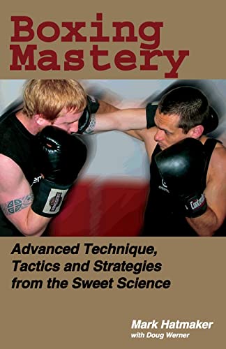 Boxing Mastery: Advanced Technique, Tactics, And Strategies From The Sweet Science