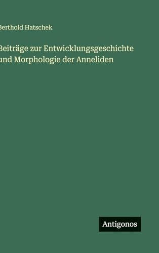 Beiträge zur Entwicklungsgeschichte und Morphologie der Anneliden von Antigonos Verlag