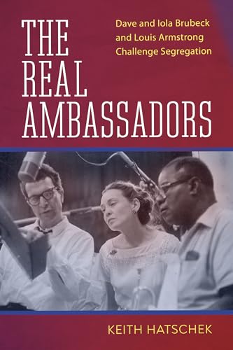 The Real Ambassadors: Dave and Iola Brubeck and Louis Armstrong Challenge Segregation (American Made Music Series)