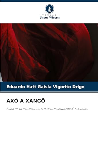 AXÓ A XANGÔ: ÄSTHETIK DER GERECHTIGKEIT IN DER CANDOMBLÉ-KLEIDUNG von Verlag Unser Wissen