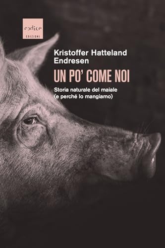 Un po' come noi. Storia naturale del maiale (e perché lo mangiamo) von Codice