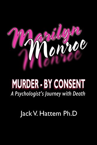 Marilyn Monroe: Murder - by Consent: A Psychologist's Journey With Death Marilyn Monroe: Murder - by Consent: A Psychologist's Journey With Death
