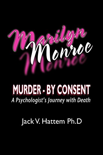 Marilyn Monroe: Murder - by Consent: A Psychologist's Journey With Death