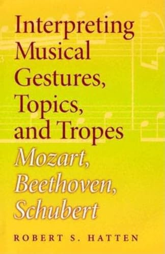 Interpreting Musical Gestures, Topics, And Tropes: Mozart, Beethoven, Schubert (Musical Meaning and Interpretation)