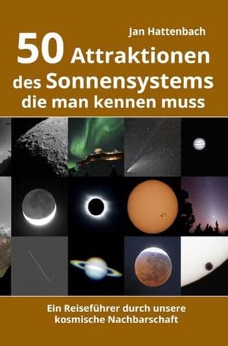 50 Attraktionen des Sonnensystems, die man kennen muss: Ein Reiseführer durch unsere kosmische Nachbarschaft