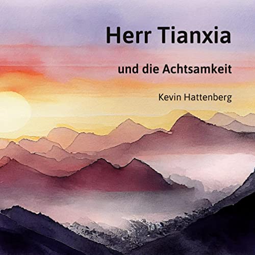 Herr Tianxia und die Achtsamkeit (Ratgeber Hattenberg)
