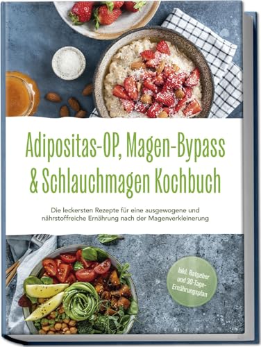 Adipositas-OP, Magen-Bypass & Schlauchmagen Kochbuch: Die leckersten Rezepte für eine ausgewogene und nährstoffreiche Ernährung nach der Magenverkleinerung - inkl. Ratgeber und 30-Tage-Ernährungsplan von Edition Lunerion