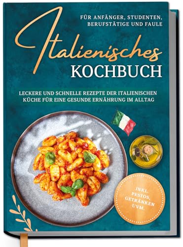 Italienisches Kochbuch für Anfänger, Studenten, Berufstätige & Faule: Leckere und schnelle Rezepte der italienischen Küche für eine gesunde Ernährung im Alltag - inkl. Pestos, Getränken uvm. Italienisches Kochbuch für Anfänger, Studenten, Berufstätige & Faule: Leckere und schnelle Rezepte der italienischen Küche für eine gesunde Ernährung im Alltag - inkl. Pestos, Getränken uvm. von Edition Dreiblatt