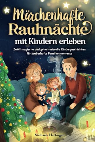Märchenhafte Rauhnächte mit Kindern erleben: Zwölf magische und geheimnisvolle Kindergeschichten für zauberhafte Familienmomente