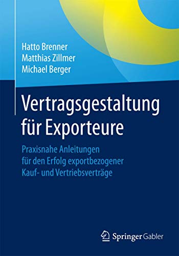 Vertragsgestaltung für Exporteure: Praxisnahe Anleitungen für den Erfolg exportbezogener Kauf- und Vertriebsverträge