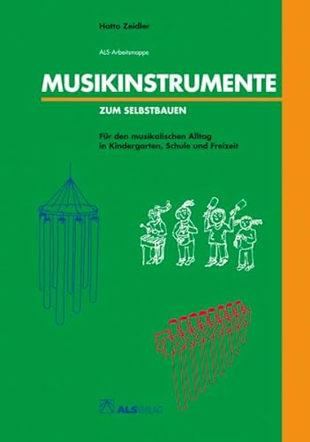 Musikinstrumente zum Selbstbauen: Für den musikalischen Alltag in Kindergarten, Schule und Freizeit (ALS-Arbeitsmappe)