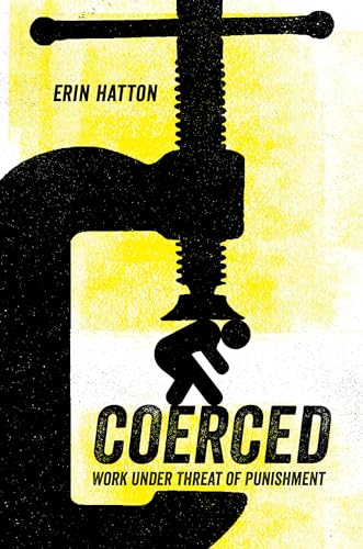 Coerced: Work Under Threat of Punishment von University of California Press