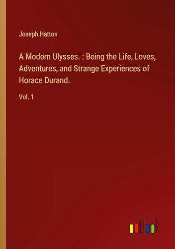 A Modern Ulysses. : Being the Life, Loves, Adventures, and Strange Experiences of Horace Durand.: Vol. 1 von Outlook Verlag