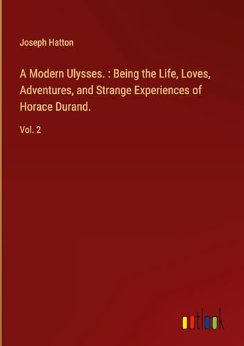 A Modern Ulysses. : Being the Life, Loves, Adventures, and Strange Experiences of Horace Durand.: Vol. 2 von Outlook Verlag