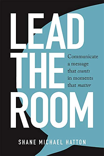 Lead The Room: Communicate a message that counts in moments that matter