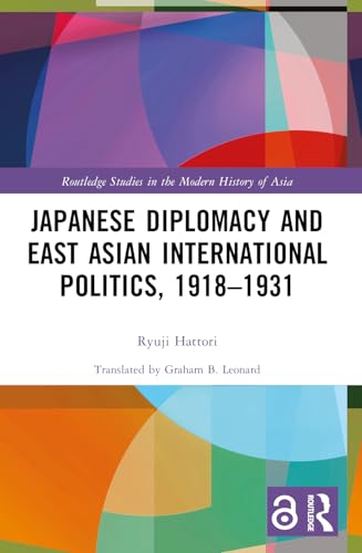 Japanese Diplomacy and East Asian International Politics, 1918-1931 (Routledge Studies in the Modern History of Asia) von Routledge