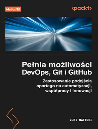 Pełnia możliwości DevOps, Git i GitHub.: Zastosowanie podejścia opartego na automatyzacji, współpracy i innowacji Pełnia możliwości DevOps, Git i GitHub.: Zastosowanie podejścia opartego na automatyzacji, współpracy i innowacji von Helion
