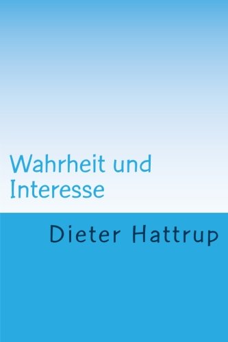 Wahrheit und Interesse Wahrheit und Interesse von CreateSpace Independent Publishing Platform