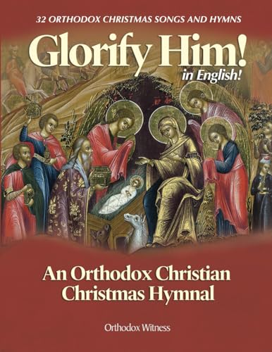 Glorify Him!: An Orthodox Christian Christmas Hymnal von Orthodox Witness