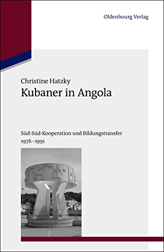Kubaner in Angola: Süd-Süd-Kooperation und Bildungstransfer 1976-1991 (Studien zur Internationalen Geschichte, 28, Band 28)