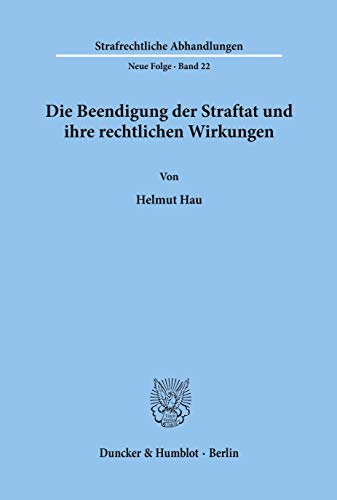 Die Beendigung der Straftat und ihre rechtlichen Wirkungen.: Dissertationsschrift (Strafrechtliche Abhandlungen. Neue Folge)