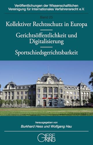 Kollektiver Rechtsschutz in Europa – Gerichtsöffentlichkeit und Digitalisierung – Sportschiedsgerichtsbarkeit (Veröffentlichenungen der ... für Internationales Verfahrensrecht e.V.) Kollektiver Rechtsschutz in Europa – Gerichtsöffentlichkeit und Digitalisierung – Sportschiedsgerichtsbarkeit (Veröffentlichenungen der ... für Internationales Verfahrensrecht e.V.) von Gieseking, E u. W
