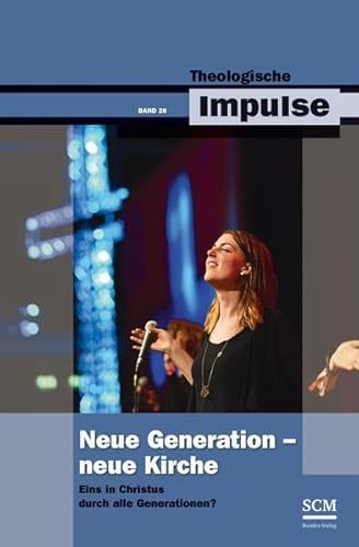 Neue Generation - Neue Kirche: Eins in Christus durch alle Generationen? (Theologische Impulse, 28, Band 28)