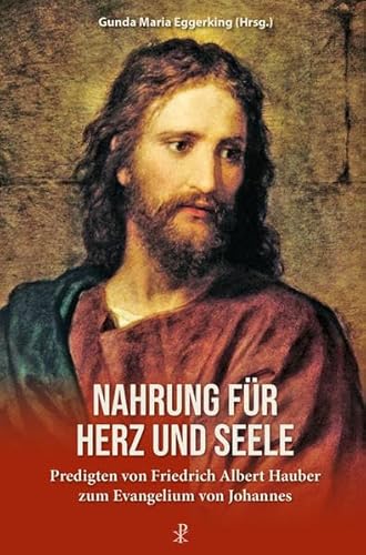 Nahrung für Herz und Seele: Predigten von Friedrich Albert Hauber zum Evangelium von Johannes