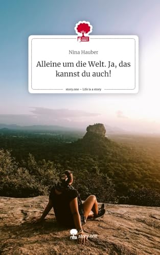 Alleine um die Welt. Ja, das kannst du auch!. Life is a Story - story.one von story.one publishing