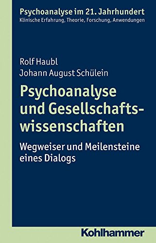 Psychoanalyse und Gesellschaftswissenschaften: Wegweiser und Meilensteine eines Dialogs (Psychoanalyse im 21. Jahrhundert: Klinische Erfahrung, Theorie, Forschung, Anwendungen)