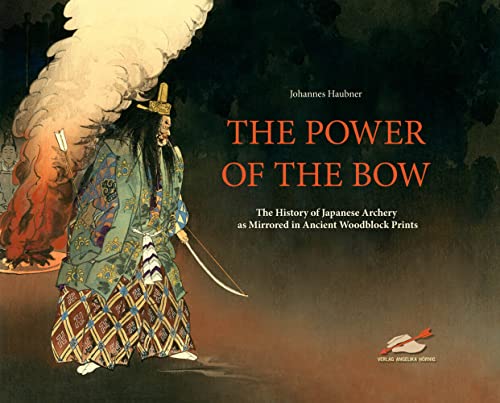 The Power of the Bow: The History of Japanese Archery as Mirrored in Ancient Woodblock Prints The Power of the Bow: The History of Japanese Archery as Mirrored in Ancient Woodblock Prints von Hoernig Angelika