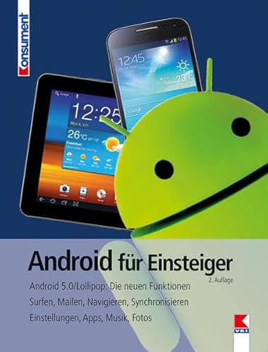 Android für Einsteiger: Für aktuelle Handys und Android-Versionen. Surfen, Kommunizieren, Synchronisieren, Backup. Einstellungen, Apps, Medien, Sicherheit Android für Einsteiger: Für aktuelle Handys und Android-Versionen. Surfen, Kommunizieren, Synchronisieren, Backup. Einstellungen, Apps, Medien, Sicherheit