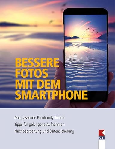 Bessere Fotos mit dem Smartphone: Das passende Fotohandy finden. Tipps für gelungene Aufnahmen. Nachbearbeitung und Datensicherung von Verein für Konsumenteninformation VKI