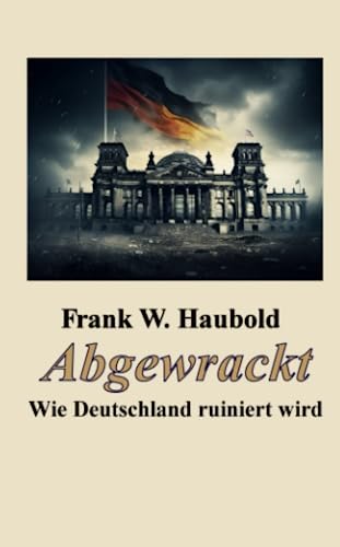 Abgewrackt: Wie Deutschland zerstört wird von Independently published