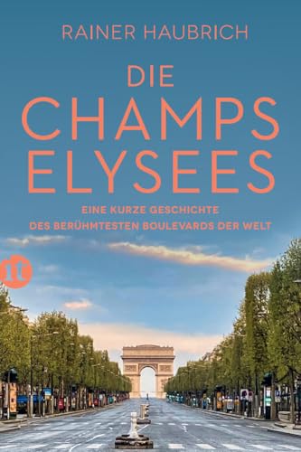 Die Champs-Élysées: Eine kurze Geschichte des berühmtesten Boulevards der Welt