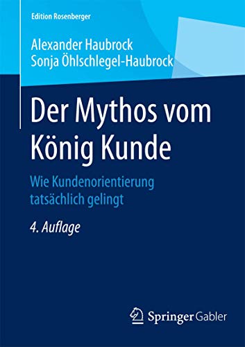 Der Mythos vom König Kunde: Wie Kundenorientierung tatsächlich gelingt (Edition Rosenberger) von Springer