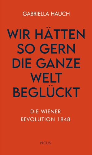 Wir hätten so gern die ganze Welt beglückt: Die Wiener Revolution 1848 (Wiener Vorlesungen) von Picus Verlag