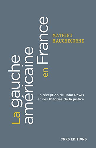 La gauche américaine en France. La réception de John Rawls et des théories de la justice: La réception française de John Rawls et des théories de la justice (1971-2010)