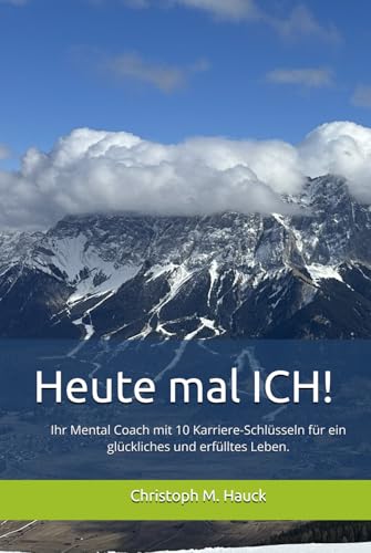 Heute mal ich: Ihr Mental Coach mit seinen Karriere-Schlüsseln für Ihr glückliches und erfülltes Leben von Mental Orientation Verlag (Christoph Hauck)