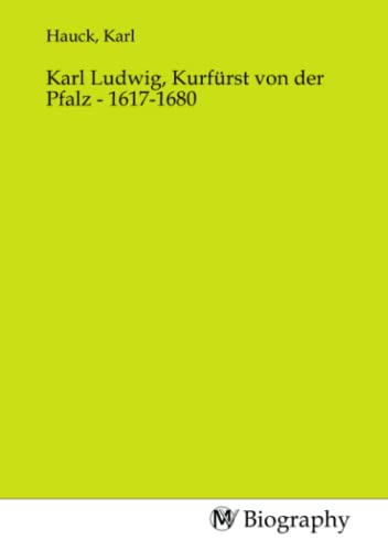 Karl Ludwig, Kurfürst von der Pfalz - 1617-1680 von MV-Biography