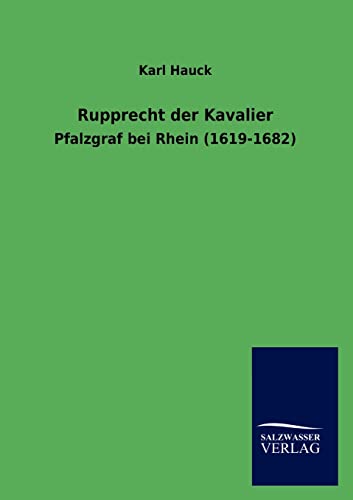 Rupprecht der Kavalier: Pfalzgraf bei Rhein (1619-1682)