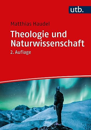 Theologie und Naturwissenschaft. Zur Überwindung von Vorurteilen und zu ganzheitlicher Wirklichkeitserkenntnis von UTB GmbH