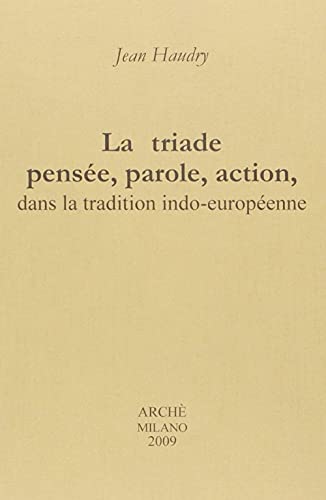 La triade pensée, parole, action, dans la tradition indo-européenne (Etudes indo-européennes) von Arché