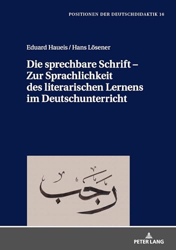 Die sprechbare Schrift – Zur Sprachlichkeit des literarischen Lernens im Deutschunterricht (Positionen der Deutschdidaktik, Band 16)